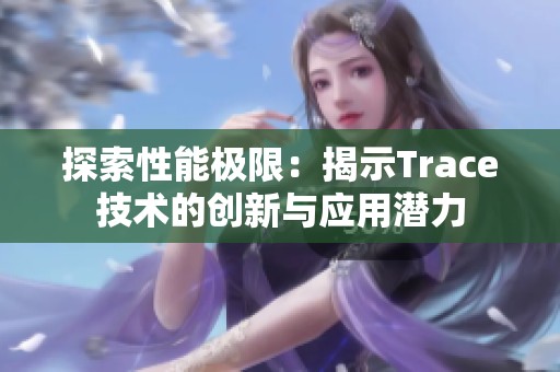 探索性能极限：揭示Trace技术的创新与应用潜力