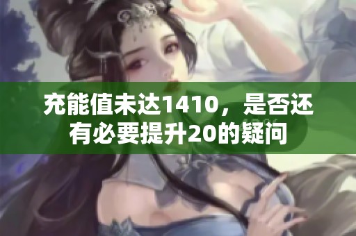 充能值未达1410，是否还有必要提升20的疑问