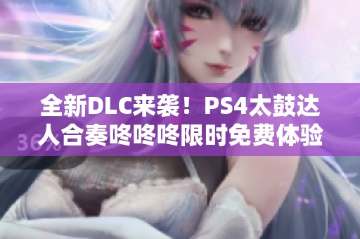 全新DLC来袭！PS4太鼓达人合奏咚咚咚限时免费体验