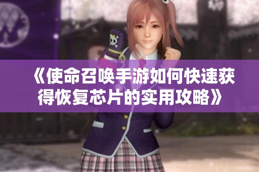 《使命召唤手游如何快速获得恢复芯片的实用攻略》