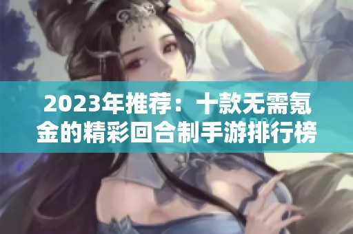 2023年推荐：十款无需氪金的精彩回合制手游排行榜