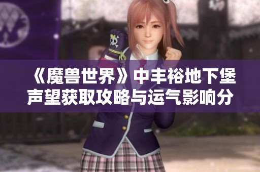 《魔兽世界》中丰裕地下堡声望获取攻略与运气影响分析