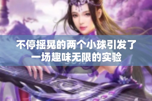 不停摇晃的两个小球引发了一场趣味无限的实验