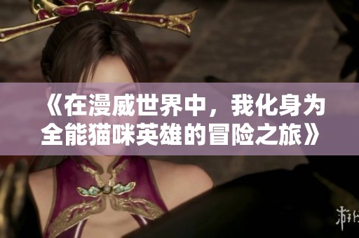 《在漫威世界中，我化身为全能猫咪英雄的冒险之旅》