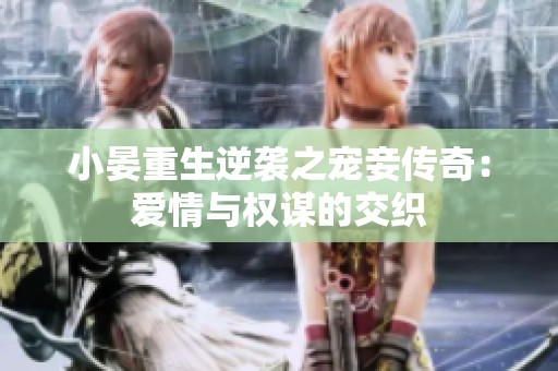 小晏重生逆袭之宠妾传奇：爱情与权谋的交织