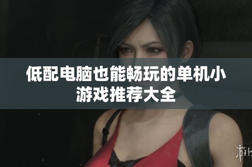 低配电脑也能畅玩的单机小游戏推荐大全