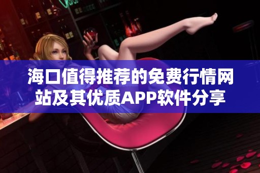 海口值得推荐的免费行情网站及其优质APP软件分享