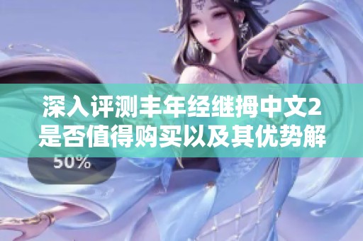 深入评测丰年经继拇中文2是否值得购买以及其优势解析