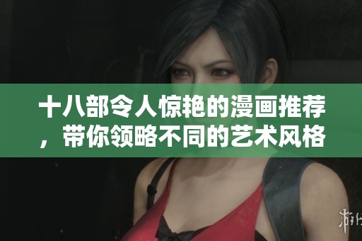 十八部令人惊艳的漫画推荐，带你领略不同的艺术风格与故事魅力
