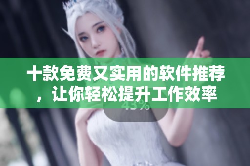 十款免费又实用的软件推荐，让你轻松提升工作效率