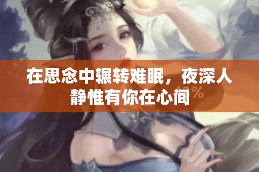 在思念中辗转难眠，夜深人静惟有你在心间