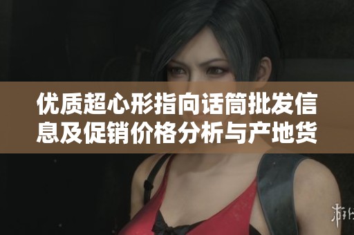 优质超心形指向话筒批发信息及促销价格分析与产地货源介绍