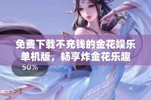 免费下载不充钱的金花娱乐单机版，畅享炸金花乐趣