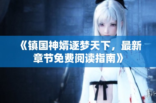 《镇国神婿逐梦天下，最新章节免费阅读指南》