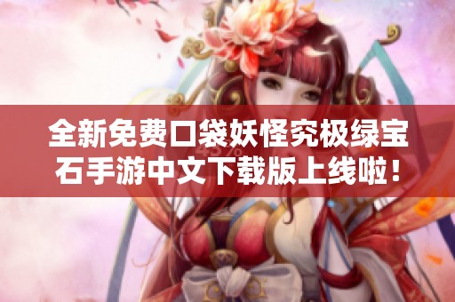 全新免费口袋妖怪究极绿宝石手游中文下载版上线啦！