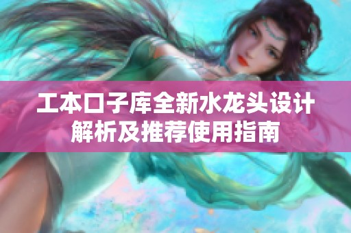 工本口子库全新水龙头设计解析及推荐使用指南
