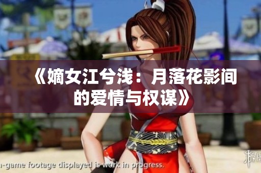 《嫡女江兮浅：月落花影间的爱情与权谋》