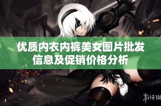 优质内衣内裤美女图片批发信息及促销价格分析