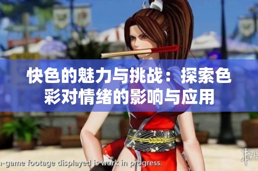 快色的魅力与挑战：探索色彩对情绪的影响与应用