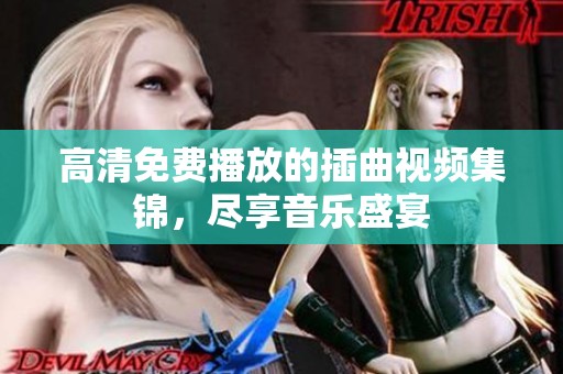 高清免费播放的插曲视频集锦，尽享音乐盛宴