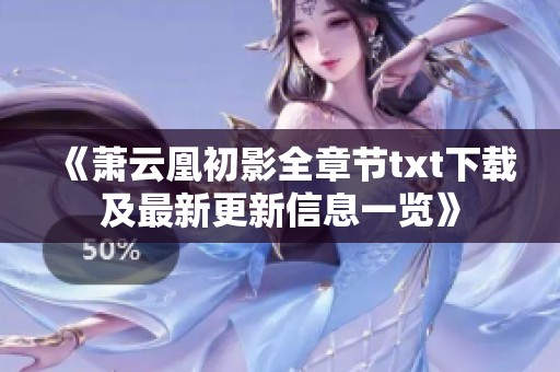 《萧云凰初影全章节txt下载及最新更新信息一览》