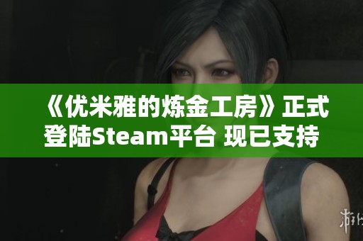 《优米雅的炼金工房》正式登陆Steam平台 现已支持中文版本
