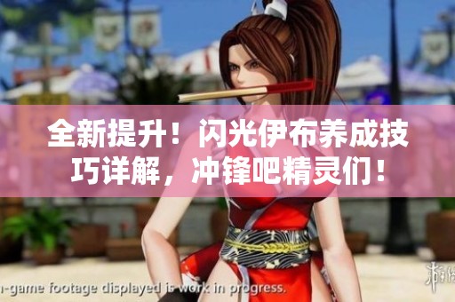 全新提升！闪光伊布养成技巧详解，冲锋吧精灵们！