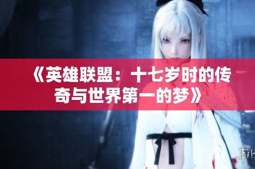 《英雄联盟：十七岁时的传奇与世界第一的梦》