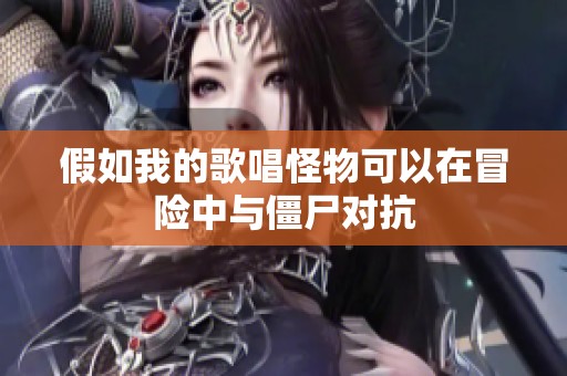 假如我的歌唱怪物可以在冒险中与僵尸对抗