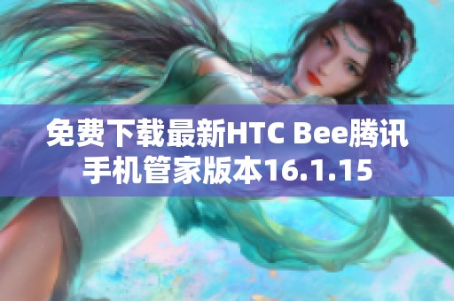 免费下载最新HTC Bee腾讯手机管家版本16.1.15