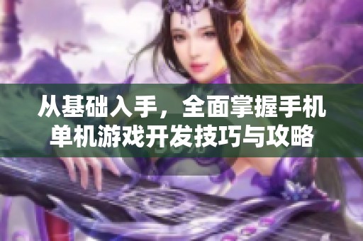 从基础入手，全面掌握手机单机游戏开发技巧与攻略