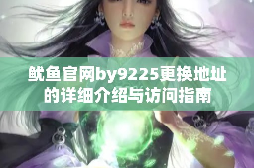 鱿鱼官网by9225更换地址的详细介绍与访问指南