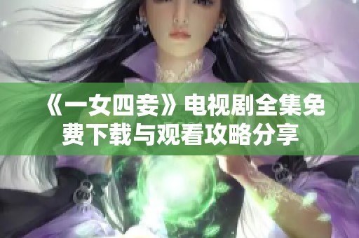 《一女四妾》电视剧全集免费下载与观看攻略分享
