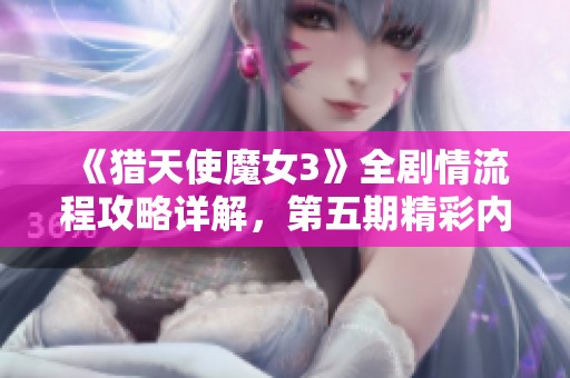《猎天使魔女3》全剧情流程攻略详解，第五期精彩内容分享