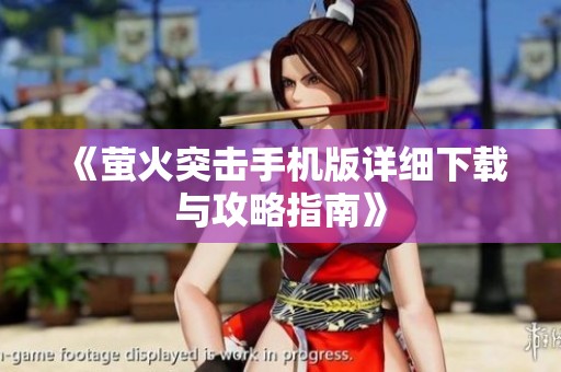 《萤火突击手机版详细下载与攻略指南》