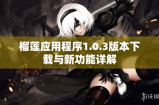 榴莲应用程序1.0.3版本下载与新功能详解