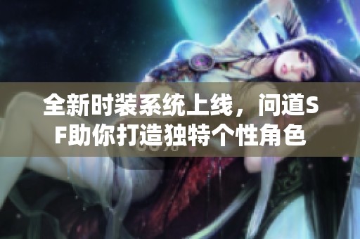 全新时装系统上线，问道SF助你打造独特个性角色
