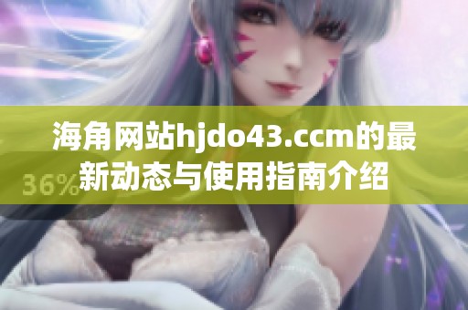 海角网站hjdo43.ccm的最新动态与使用指南介绍