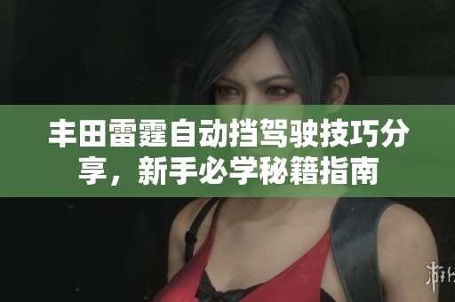丰田雷霆自动挡驾驶技巧分享，新手必学秘籍指南
