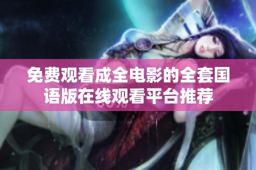 免费观看成全电影的全套国语版在线观看平台推荐