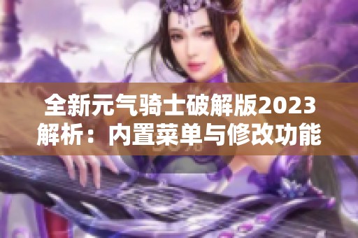 全新元气骑士破解版2023解析：内置菜单与修改功能详解