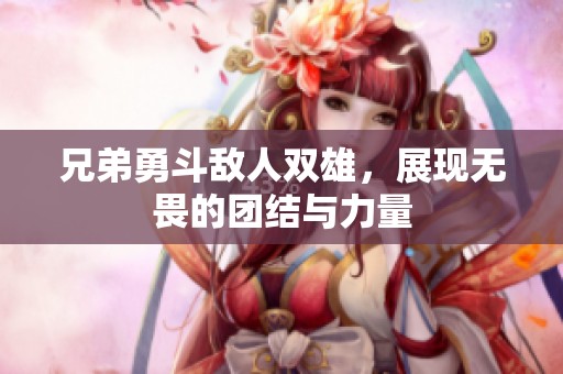 兄弟勇斗敌人双雄，展现无畏的团结与力量