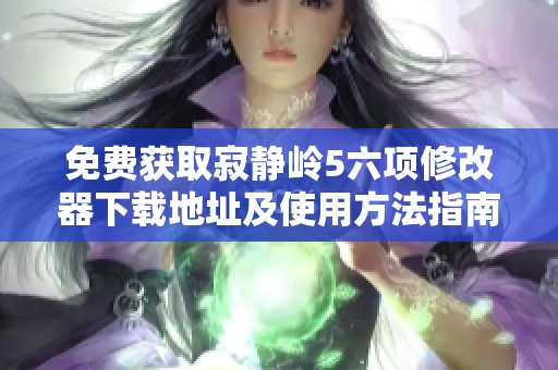免费获取寂静岭5六项修改器下载地址及使用方法指南