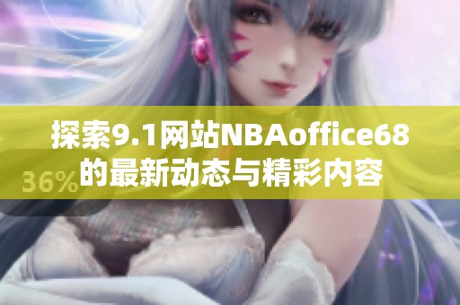 探索9.1网站NBAoffice68的最新动态与精彩内容