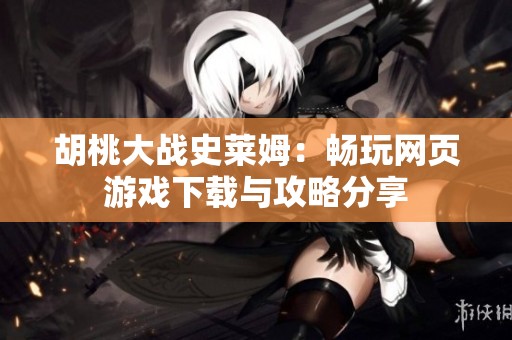 胡桃大战史莱姆：畅玩网页游戏下载与攻略分享