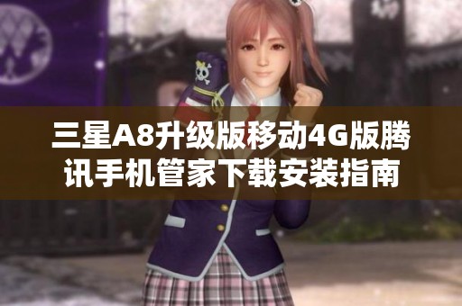 三星A8升级版移动4G版腾讯手机管家下载安装指南