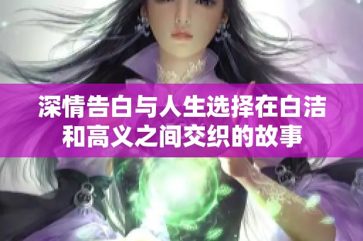 深情告白与人生选择在白洁和高义之间交织的故事