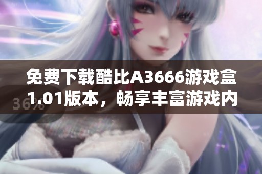 免费下载酷比A3666游戏盒1.01版本，畅享丰富游戏内容