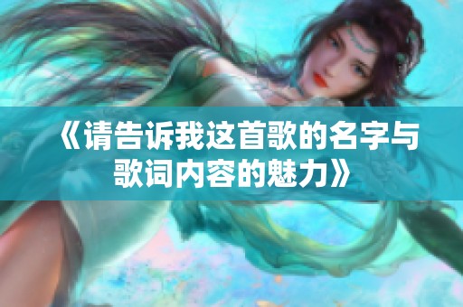 《请告诉我这首歌的名字与歌词内容的魅力》