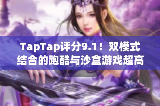TapTap评分9.1！双模式结合的跑酷与沙盒游戏超高接受度引发热议